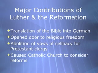 Major Contributions  of Luther & the Reformation <ul><li>Translation of the Bible into German </li></ul><ul><li>Opened doo...