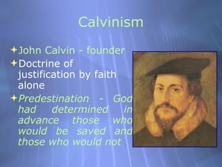Calvinism <ul><li>John Calvin - founder </li></ul><ul><li>Doctrine of justification by faith alone </li></ul><ul><li>Prede...
