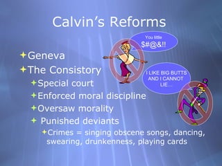 Calvin’s Reforms <ul><li>Geneva </li></ul><ul><li>The Consistory </li></ul><ul><ul><li>Special court </li></ul></ul><ul><u...
