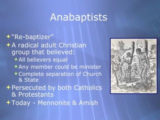 Anabaptists <ul><li>“ Re-baptizer” </li></ul><ul><li>A radical adult Christian group that believed: </li></ul><ul><ul><li>...