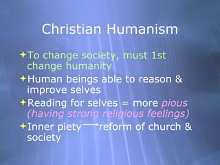 Christian Humanism <ul><li>To change society, must 1st change humanity </li></ul><ul><li>Human beings able to reason & imp...