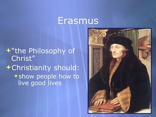Erasmus <ul><li>“the Philosophy of Christ” </li></ul><ul><li>Christianity should: </li></ul><ul><ul><li>show people how to...