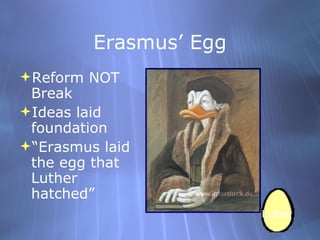 Erasmus’ Egg <ul><li>Reform NOT Break </li></ul><ul><li>Ideas laid foundation </li></ul><ul><li>“ Erasmus laid the egg tha...