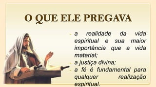 - a realidade da vida
espiritual e sua maior
importância que a vida
material;
- a justiça divina;
- a fé é fundamental para
qualquer realização
espiritual.
 