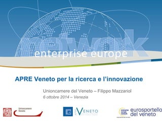 APRE Veneto per la ricerca e l’innovazione
Unioncamere del Veneto – Filippo Mazzariol
6 ottobre 2014 – Venezia
 