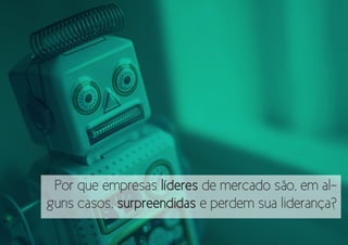 Por que empresas líderes de mercado são, em alguns casos, surpreendidas e perdem sua liderança?

 