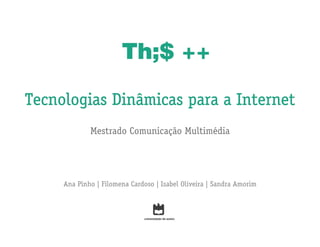 Tecnologias Dinâmicas para a Internet
             Mestrado Comunicação Multimédia




     Ana Pinho | Filomena Cardoso | Isabel Oliveira | Sandra Amorim
 