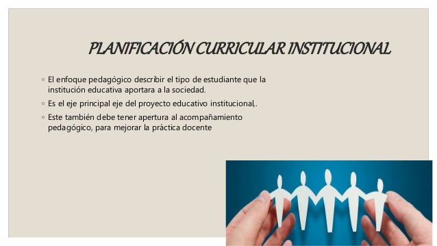 PLANIFICACIÓNCURRICULARINSTITUCIONAL
◦ El enfoque pedagógico describir el tipo de estudiante que la
institución educativa ...