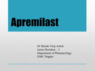 Apremilast
Dr Shinde Viraj Ashok
Junior Resident – 2
Department of Pharmacology
GMC Nagpur
 