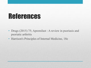 References
• Drugs (2015) 75; Apremilast : A review in psoriasis and
psoriatic arthritis
• Harrison's Principles of Internal Medicine, 18e
 
