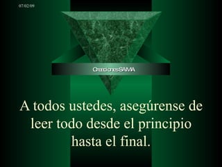 07/02/09




            C a io sSAMA
             re c ne




A todos ustedes, asegúrense de
 leer todo desde el principio
        hasta el final.
 