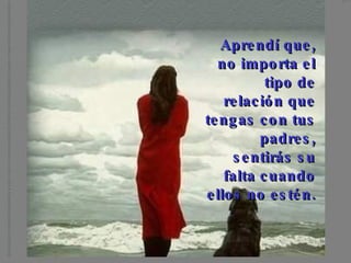 Aprendí que, no importa el tipo de relación que tengas con tus padres, sentirás su falta cuando ellos no estén.