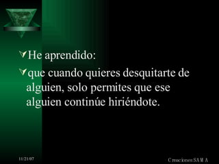 He aprendido: que cuando quieres desquitarte de alguien, solo permites que ese alguien continúe hiriéndote. Creaciones SAMA 