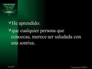 He aprendido: que cualquier persona que conozcas, merece ser saludada con una sonrisa. Creaciones SAMA 