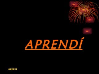APRENDÍ
04/22/12
 