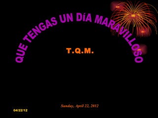 T.Q.M.




           Sunday, April 22, 2012
04/22/12
 