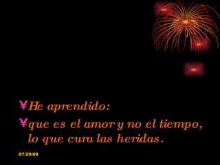 He aprendido: que es el amor y no el tiempo, lo que cura las heridas. 