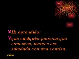 He aprendido: que cualquier persona que conozcas, merece ser saludada con una sonrisa. 