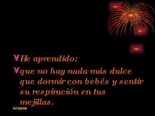 He aprendido: que no hay nada más dulce que dormir con bebés y sentir su respiración en tus mejillas. 