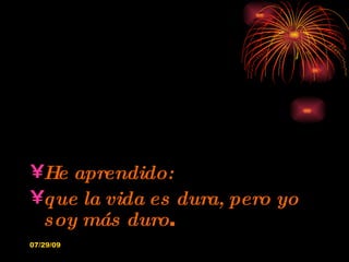He aprendido: que la vida es dura, pero yo soy más duro . 