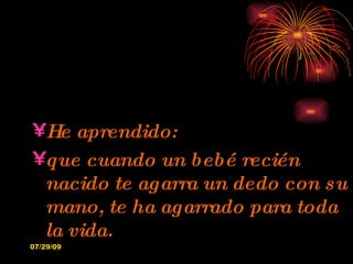 He aprendido: que cuando un bebé recién nacido te agarra un dedo con su mano, te ha agarrado para toda la vida. 