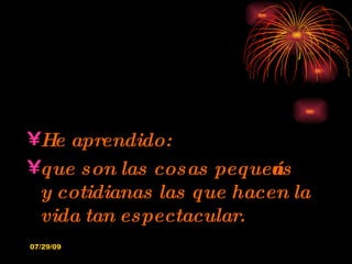 He aprendido: que son las cosas pequeñas y cotidianas las que hacen la vida tan espectacular. 