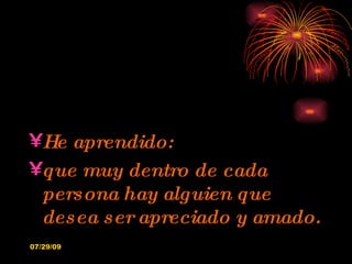 He aprendido: que muy dentro de cada persona hay alguien que desea ser apreciado y amado. 