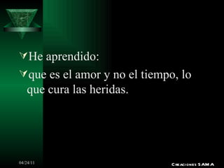 He aprendido: que es el amor y no el tiempo, lo que cura las heridas. Creaciones SAMA 