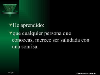 He aprendido: que cualquier persona que conozcas, merece ser saludada con una sonrisa. Creaciones SAMA 