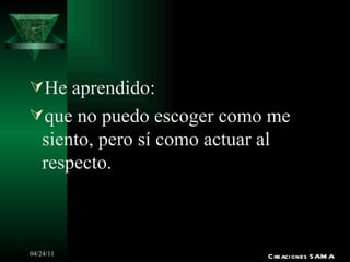 He aprendido: que no puedo escoger como me siento, pero sí como actuar al respecto. Creaciones SAMA 