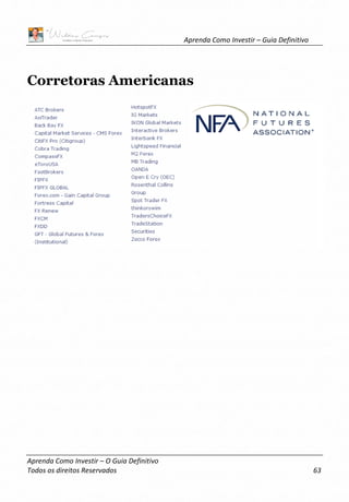Aprenda Como Investir – Guia Definitivo
Aprenda Como Investir – O Guia Definitivo
Todos os direitos Reservados 63
Corretoras Americanas
 