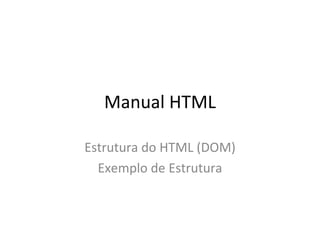 Manual HTML Estrutura do HTML (DOM) Exemplo de Estrutura 