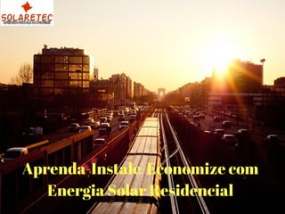 Aprenda-Instale-Economize com
Energia Solar Residencial
 