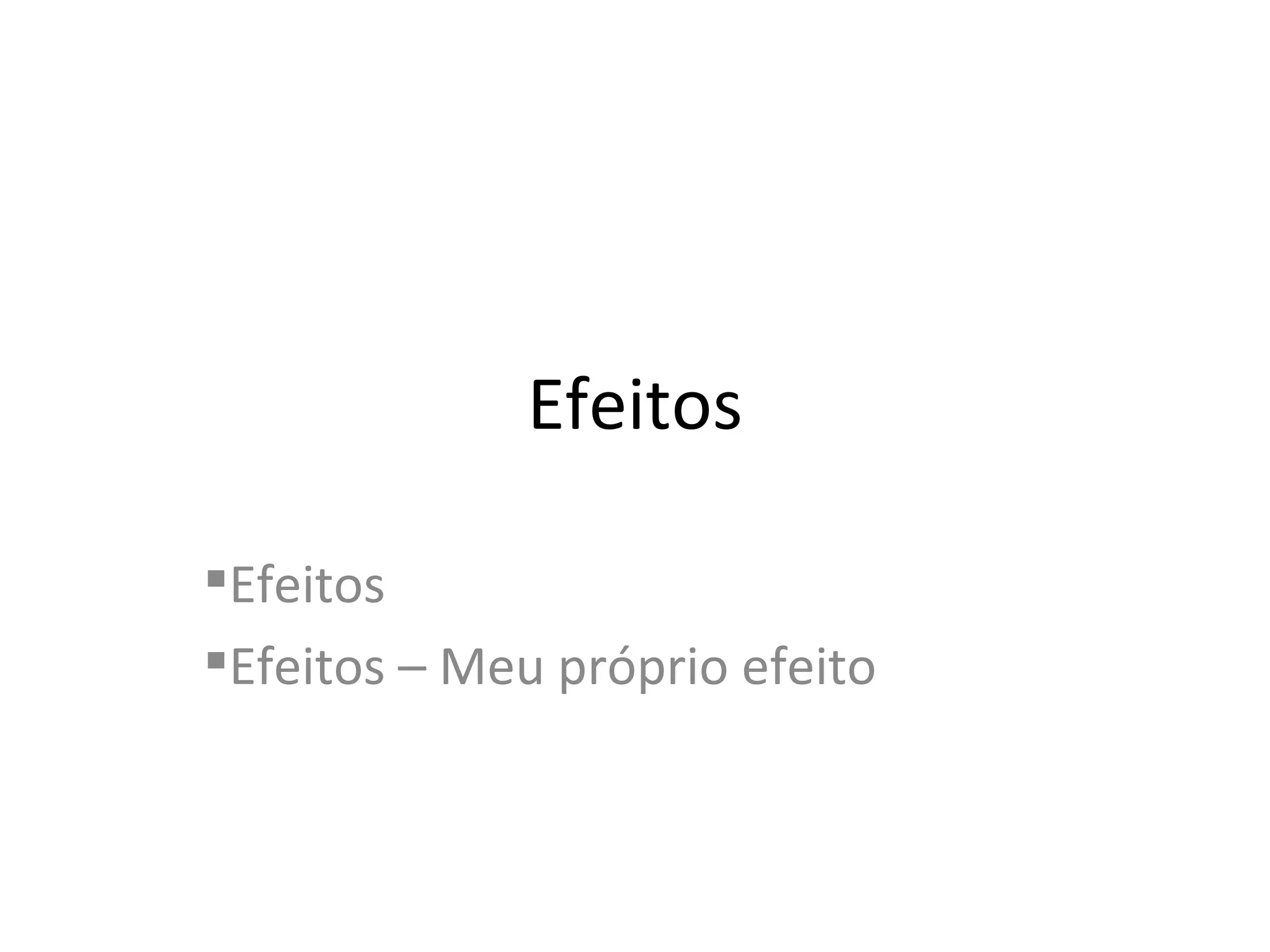 Efeitos Efeitos Efeitos – Meu próprio efeito 