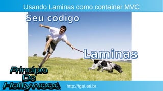 http://fgsl.eti.br
Usando Laminas como container MVC
 