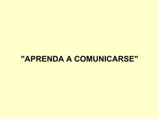 "APRENDA A COMUNICARSE"
 