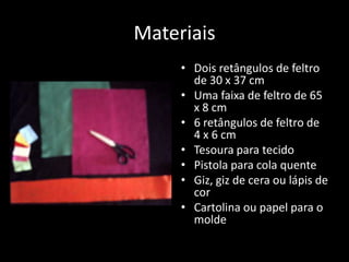 MateriaisDois retângulos de feltro de 30 x 37 cm