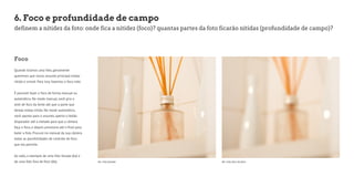 6. Foco e profundidade de campo 
definem a nitidez da foto: onde fica a nitidez (foco)? quantas partes da foto ficarão nítidas (profundidade de campo)? 
Foco 
Quando tiramos uma foto, geralmente 
queremos que nosso assunto principal esteja 
nítido e visível. Para isso, fazemos o foco nele. 
É possível fazer o foco de forma manual ou 
automática. No modo manual, você gira o 
anel de foco da lente até que a parte que 
deseja esteja nítida. No modo automático, 
você aponta para o assunto, aperta o botão 
disparador até a metade para que a câmera 
faça o foco, e depois pressiona até o final para 
bater a foto. Procure no manual da sua câmera 
todas as possibilidades de controle de foco 
que ela permite. 
Ao lado, o exemplo de uma foto focada (6a) e 
de uma foto fora de foco (6b). 6a. Foto focada 6b. Foto fora de foco 
 