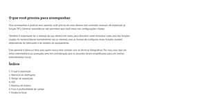 O que você precisa para acompanhar 
Para acompanhar e praticar esta apostila você precisa de uma câmera com controles manuais de exposição (a 
função “M”.) Câmeras automáticas não permitem que você mexa nas configurações citadas. 
Também é importante ter o manual da sua câmera em mãos, para descobrir onde encontrar cada uma das funções 
usadas. As nomenclaturas normalmente são as mesmas, mas as formas de configurar essas funções mudam 
dependendo do fabricante e do modelo do equipamento. 
Esta apostila é básica e feita para quem nunca teve contato com as técnicas fotográficas. Por isso, caso seja um 
leitor intermediário ou avançado, leve em consideração que os assuntos foram simplificados para um melhor 
entendimento inicial. 
Índice 
1. O que é exposição 
2. Abertura do diafragma 
3. Tempo de exposição 
4. ISO 
5. Balanço de branco 
6. Foco e profundidade de campo 
7. Distância focal 
 