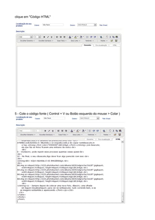 clique em "Código HTML" 
5 - Cole o código fonte ( Control + V ou Botão esquerdo do mouse > Colar ) 
 