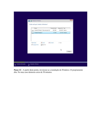 Passo 12 – A partir deste ponto, irá iniciar-se a instalação do Windows 10 propriamente 
dita. No meu caso demorou cerca de 30 minutos. 
 