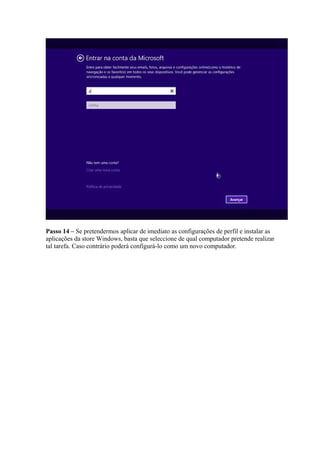 Passo 14 – Se pretendermos aplicar de imediato as configurações de perfil e instalar as 
aplicações da store Windows, basta que seleccione de qual computador pretende realizar 
tal tarefa. Caso contrário poderá configurá-lo como um novo computador. 
 