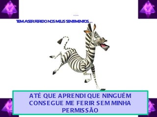 ....
T M SE F R NOSM USSE IM NT Eu tinha medo até ao
 E IA R E IDO  E NT E OS…
                   último ....




     A TÉ QUE A PRE NDI QUE NINGUÉ M
     C ONS E GUE ME FE RIR S E M MINHA
                PE RMIS S ÃO
 