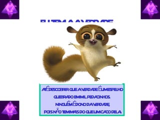 E T M AV R DE...
 U E IA E DA




AÉDE
 T SCOBR QUEAV R DEÉ E L
          IR      E DA UM SPE HO
     QUE A E M PE CINHOS.
         BR DO M IL DA
      NING É É
          U M DONODAV R DE
                      E DA ,
 POISNÃ T MM ISDOQUEUMCA DE A
       OE A               CO L .
 