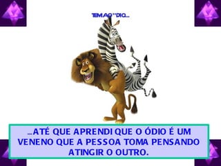 T M OÓDIO...
                 E IA




  ... A TÉ QUE A PRE NDI QUE O ÓDIO É UM
VE NE NO QUE A PE S S OA TOMA PE NS A NDO
              A TINGIR O OUTRO.
 