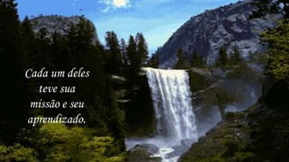 Cada um deles
  teve sua
 missão e seu
aprendizado.
 