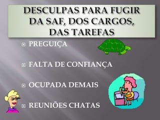 PREGUIÇA
 FALTA DE CONFIANÇA
 OCUPADA DEMAIS
 REUNIÕES CHATAS
 
