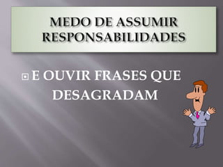  E OUVIR FRASES QUE
DESAGRADAM
 