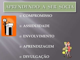  COMPROMISSO
 ASSIDUIDADE
 ENVOLVIMENTO
 APRENDIZAGEM
 DIVULGAÇÃO
 