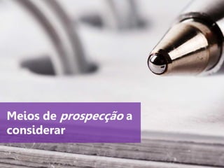 www.agendor.com.br
Meios de prospecção a
considerar
 